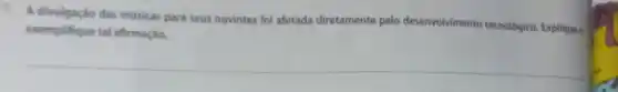 7. A divulgação das musicas para seus ouvintes foi afetada diretamente pelo desenvolvimento tecnológica Explique e
exemplifique tal afirmação.