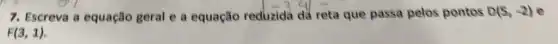 7. Escreva a equação geral e a equação reduzida a que passa pelos pontos 0/5, 2)
-34=