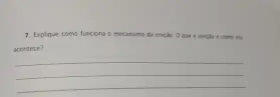 7. Explique como funciona o mecanismo da ereção	enecio e como els
acontece?
__