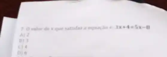 7. O valor de x que satisfara equação 3x+4=5x-8
A) 2
B) 3
( ) -4
D) 6