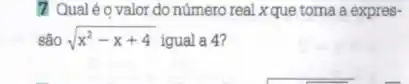 7 Qualé o valor do número real xque toma a expres-
são sqrt (x^2-x+4) igual a 4?