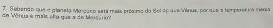 7. Sabendo que o planeta Mercúrio está mais próximo do Sol do que Vênus, por que a temperatura média
de Vênus é mais alta que a de Mercúrio?