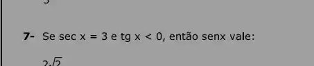 7- Se sec x=3 e tg xlt 0 , então senx vale:
2sqrt (2)