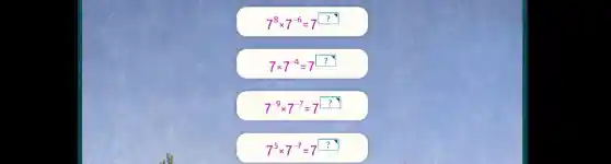 7^8 times 7^-6=7? 
 7 times 7^-4=7? 
 7^-9 times 7^-7=7? 
 7^5 times 7^-7=7?