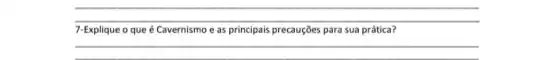 __
7-Explique o que é Cavernismo e as principais precauções para sua prática?
__