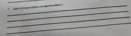 7.
Qual p principal objetivo do esporte coletive ?
__