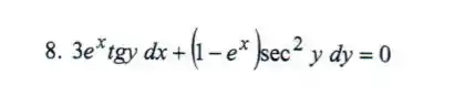 8 3e^xtgydx+(1-e^x)sec^2ydy=0