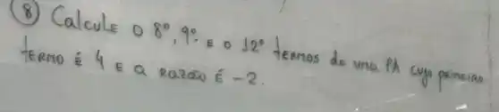 8) Calcule 08^circ, 9^circ . E o 12^circ termos de una PA cujo primeiros termo E 4 E a razãu é -2.