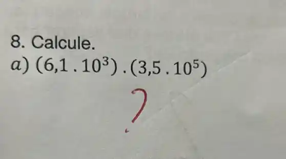 8. Calcule.
(6,1.10^3)cdot (3,5cdot 10^5)