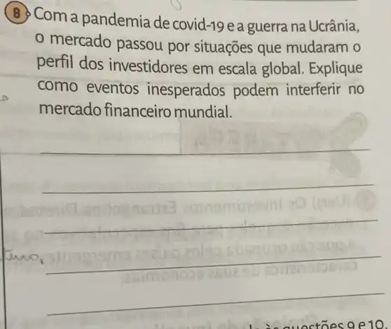 (8) Com a pandemia de covid-19 e a guerra na Ucrânia,
mercado passou por situações que mudaram o
perfil dos investidores em escala global . Explique
como eventos inesperados podem interferir no
mercado financeiro mundial.
__
ge10.