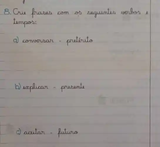 8. Crie frases com os seguintes verbos e tempos:
a) conversar - pretérito
b) explicar - presente
c) aceitar - futuro