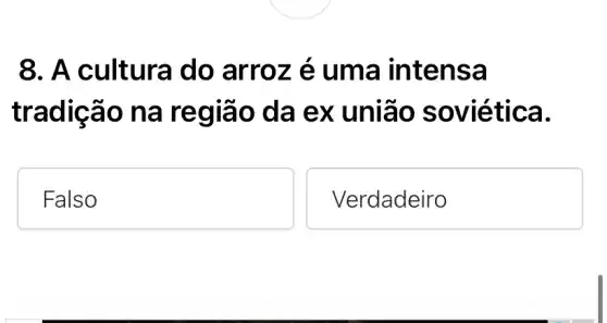 8. A cultura do arroz e uma intensa
tradicão na regiã o da ex união so viética.
Falso
Verdadeiro