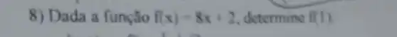 8) Dada a função f(x)=8x+2 determine f(1)