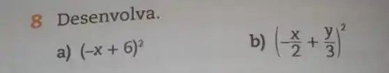 8 Desenvolva.
a) (-x+6)^2
b) (-(x)/(2)+(y)/(3))^2