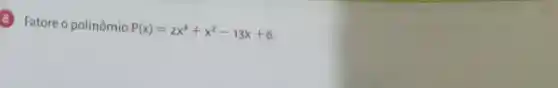 8 Fatore o polinômio
P(x)=2x^3+x^2-13x+6