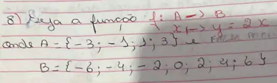 8) Feja a funcao f: A arrow B ande A=-3 ;-1 ; 1 ; 3 e Faren perne
[
B=-6 ;-4 ;-2 ; 0 ; 2 ; 4 ; 6
]