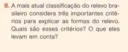 8. A mais atual classificação do relevo bra
sileiro considera trés importantes crité
rios para explicar as formas do relevo.
Quals são esses critérios?O que eles
levam em conta?