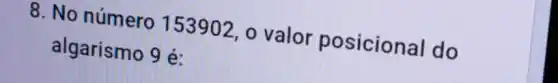 8. No número 153902,0 valor posicional do
algarismo 9 é: