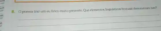 8. Opoema traz um eu lírico muito presente. Que elementos linguisticos/textuais demonstram isso?
__