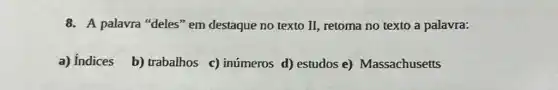 8. A palavra "deles " em destaque no texto II, retoma no texto a palavra:
a) Indices b)trabalhos c)inúmeros d) estudos e) Massachusetts