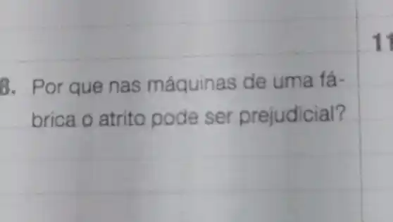 8. Por que nas máquinas de uma fá-
brica o atrito pode ser prejudicial?
11