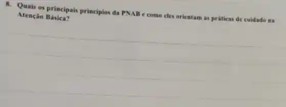 8. Quais os principais princípios da PNAB e como eles orientam as práticas de cuidado na
Atenção Básica?