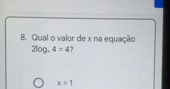 8. Qual o valor de x na equação
2log_(x)4=4
x=1