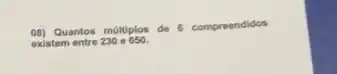 (8) Quantos múltiplos de compreendidos
existem entre 230 0.850.