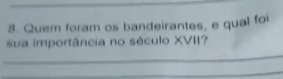 8. Quem foram 08 bande iran tes, e qual fol
sua importaneia no século XVII?