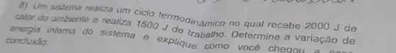 8). Um sistema realiza um ciclo
calor do ambiente e realiza 1500 termodinâmico no qual
energia interna do sistema e explique como você chegou conclusão.