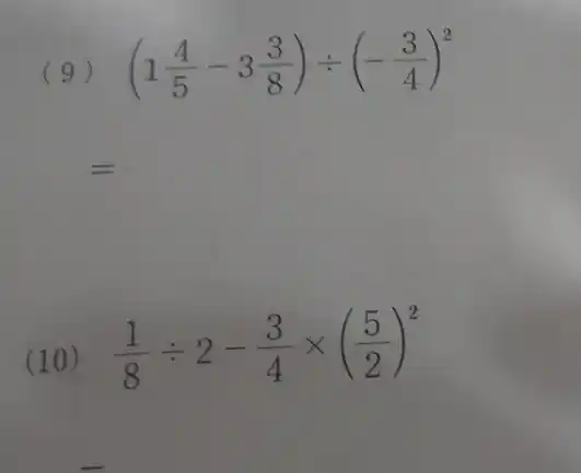 (9) (1(4)/(5)-3(3)/(8))div (-(3)/(4))^2
=
(10)
(1)/(8)div 2-(3)/(4)times ((5)/(2))^2