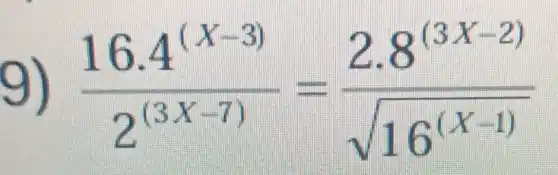 9) (16.4^(x-3))/(2^(3x-7))=(2.8^(3X-2))/(sqrt (16^(X-1)))