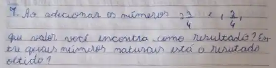 9. Ao adicionar os mimeros 2 (3)/(4) e 1 (2)/(4) , que valor rocé encontra como resultado? En tre quais mimeros maturais utá o resultado otido?