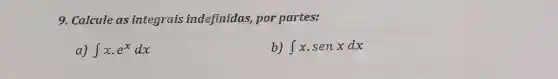 9. Calcule as integrais indefinidas, por partes:
a) int xcdot e^xdx
b) int xcdot senxdx