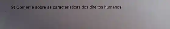 9) Comente sobre as características dos direitos humanos.