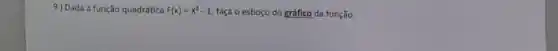 9) Dada a função quadrática F(x)=x^2-1 faça o esboço do gráfico da função.