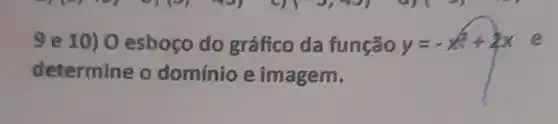 9 e 10) 0 esboço do gráfico da função y=-x^2+2x e
determine o domínio e imagem.