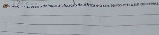 (9) Explique o processo de industrialização da África e o contexto em que ocorreu
__