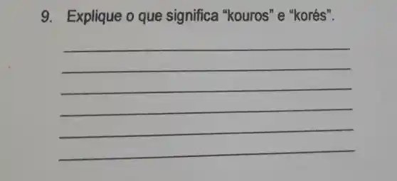 9 Explique o que significa "kouros" e "korés".
__