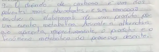 9. O dióxido de carbono e um dos poluentes mais abundantes, e sua remooas envolve a elaboracas de um produto por um evento metabólico. Assinale a alternativa que apresenta, respectivamente, o produto e o fenómeno metabólico do processo deserito.