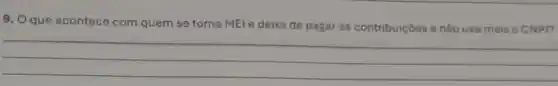 9. O que acontece com quem se torna MEl e deixa de pagar as contribuiçōes e nǎo usa mais o CNP)?
__