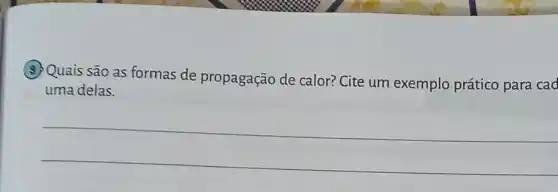 (9) Quais são as formas de propagação de calor? Cite um exemplo prático para cad
uma delas.
__