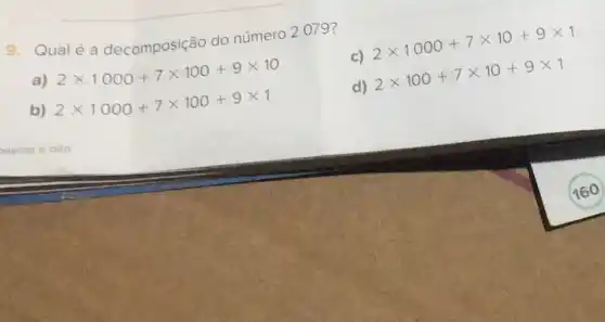 9. Qualé a decomposição do número 2079?
c)
2times 1000+7times 10+9times 1
a)
2times 1000+7times 100+9times 10
b)
2times 1000+7times 100+9times 1
d)
2times 100+7times 10+9times 1