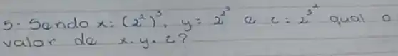 9. Sendo x:(2^2)^3, y=2^3 e c: 2^3^(2) qual 0 valor de x cdot y cdot z ?