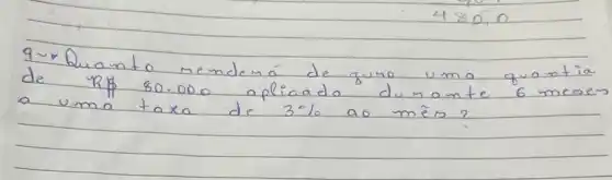 9 sim Quanto mendemá de gumo uma quantia de R  80.000 aplicada dumante 6 meser a uma taxa de 3 % ao mês?