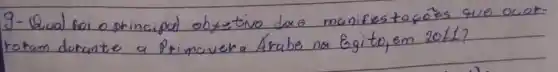 9- Wual foi oprincipal obyetivo das manifestaçöes que oco retam durante a Primavera Árabe na Egi to, em 2011?