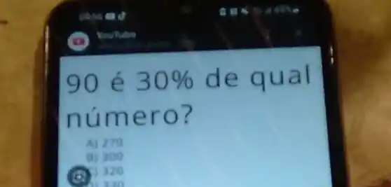 90 é 30%  de qua I
núme ro?
A) 270
B) 300
(A) 320