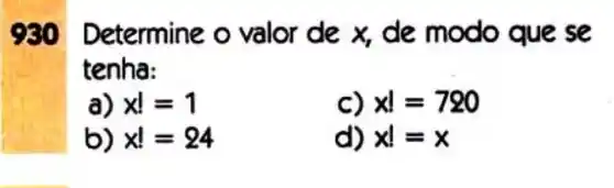 980 Determine o valor de x, de modo que se
tenha:
a) x!=1
C) x!=720
b) x!=24
d) x!=x