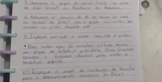 9_Descrevo	Brizob	oosse
Residencia da Republica.
na
9. Explace por que a prose
seguinte e palsa
convocou
Congresso disconal para resistrir a
tentativa gobpista
10. Explque o papel
da
de Brasilia
para
desenolvimento
do Brasil.