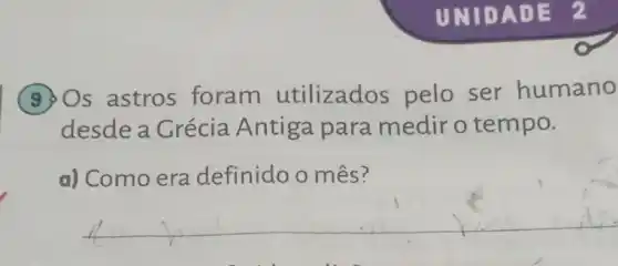 (9)Os astros foram utilizados pelo ser humano
desde a Grécia Antiga para mediro tempo.
a) Como era definido o mês?
__